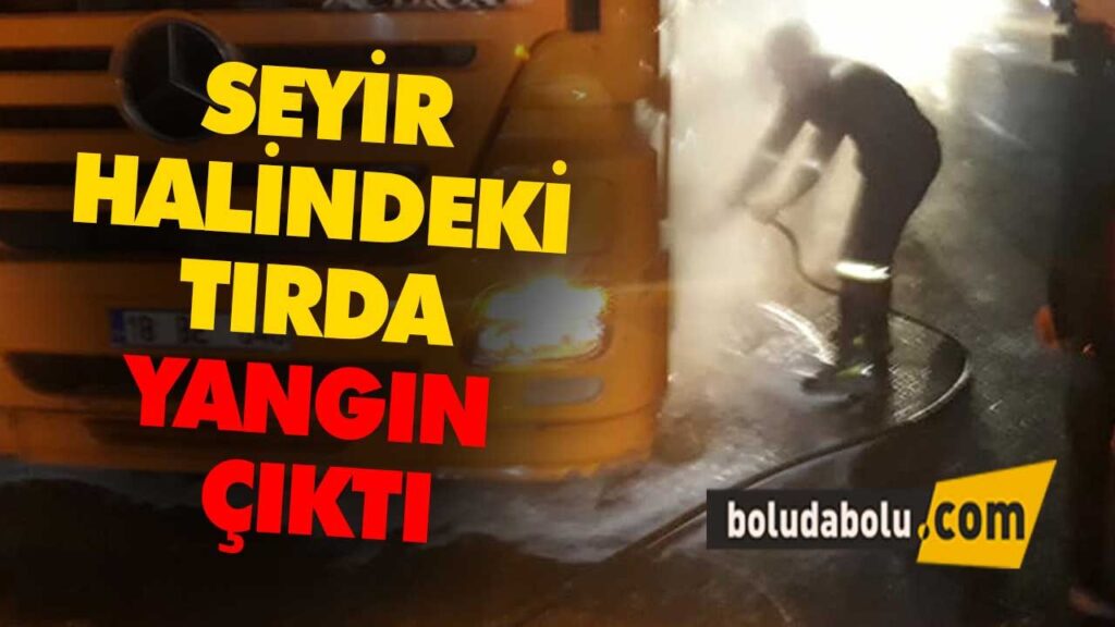Seyir halindeki tırda yangın çıktı – BOLU Seyir halindeki tırda yangın çıktı – BOLU