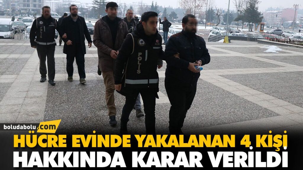 HÜCRE EVİNDE YAKALANAN 4 KİŞİ HAKKINDA KARAR VERİLDİ