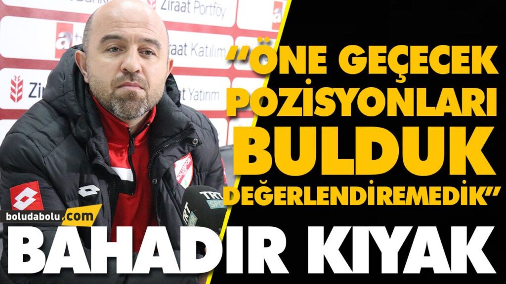 “ÖNE GEÇECEK POZİSYONLARI BULDUK DEĞERLENDİREMEDİK” “ÖNE GEÇECEK POZİSYONLARI BULDUK DEĞERLENDİREMEDİK”