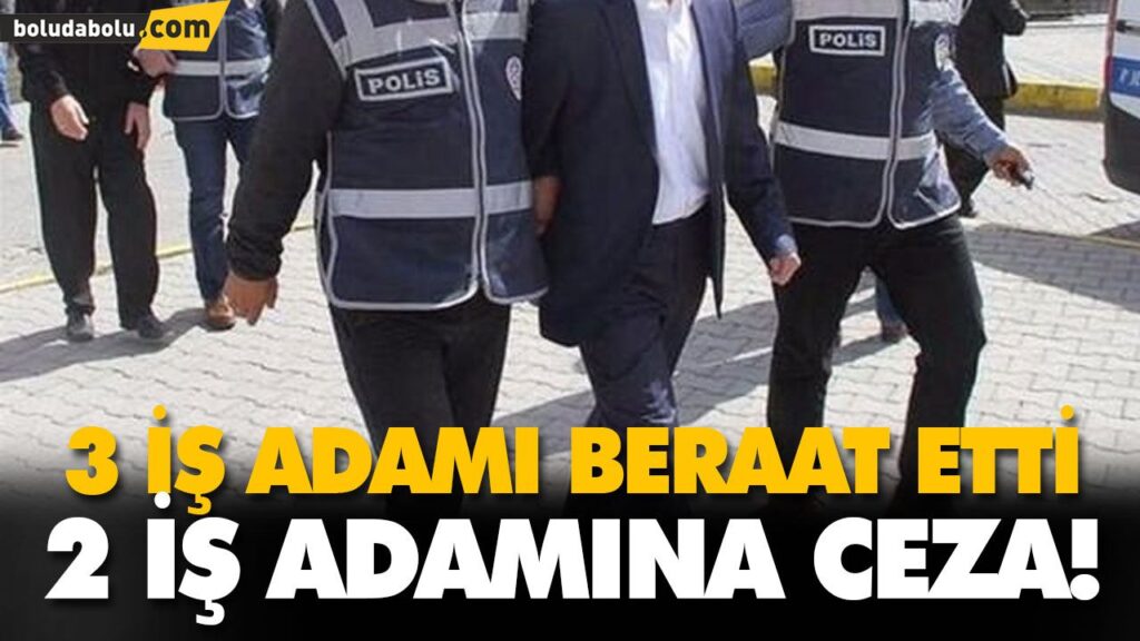 3 iş adamı beraat etti 2 iş adamına ceza! 3 iş adamı beraat etti 2 iş adamına ceza!