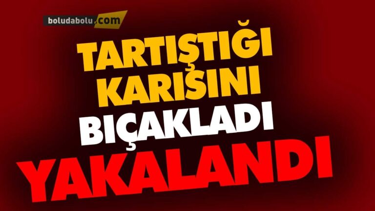 TARTIŞTIĞI KARISINI BIÇAKLADI | BOLU