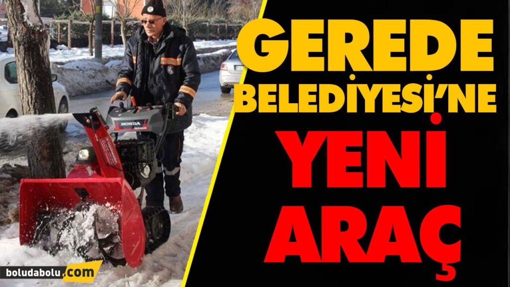 GEREDE BELEDİYESİ’NE YENİ ARAÇ GEREDE BELEDİYESİ’NE YENİ ARAÇ