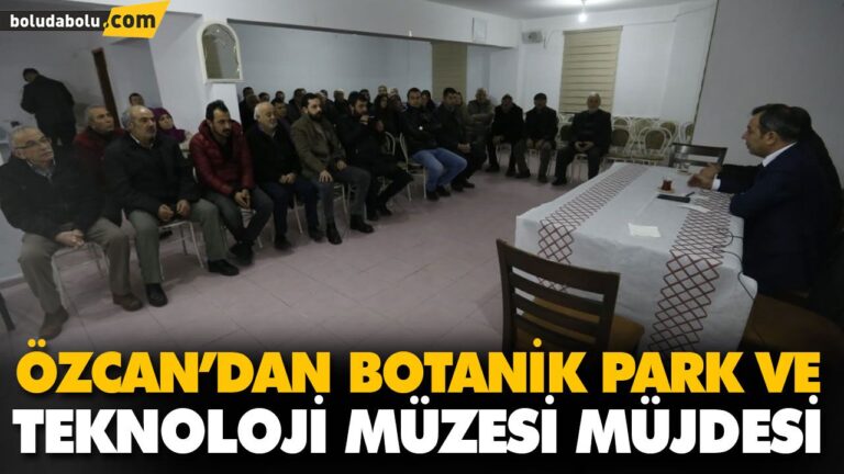 ÖZCAN’DAN BOTANİK PARK VE TEKNOLOJİ MÜZESİ MÜJDESİ