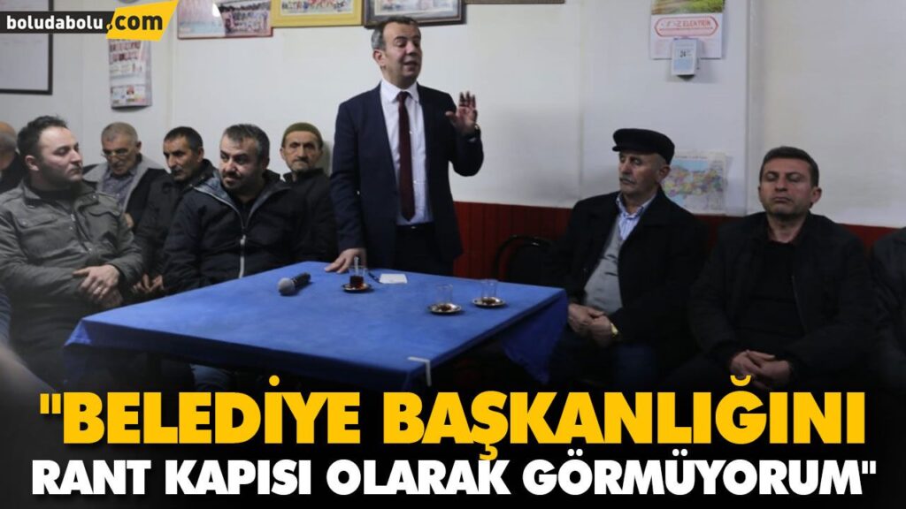 “BELEDİYE BAŞKANLIĞINI RANT KAPISI OLARAK GÖRMÜYORUM”