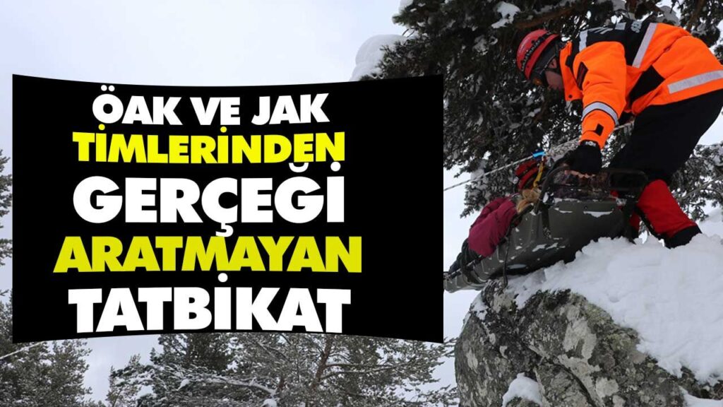 ÖAK VE JAK TİMLERİNDEN GERÇEĞİ ARATMAYAN TATBİKAT ÖAK VE JAK TİMLERİNDEN GERÇEĞİ ARATMAYAN TATBİKAT