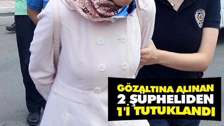 GÖZALTINA ALINAN 2 ŞÜPHELİDEN 1’İ TUTUKLANDI