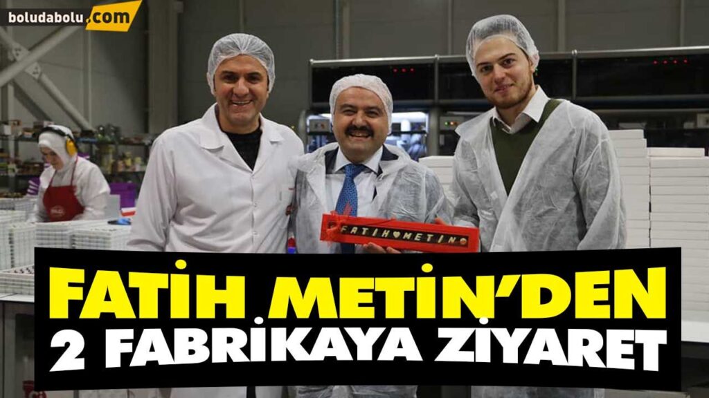 FATİH METİN’DEN 2 FABRİKAYA ZİYARET FATİH METİN’DEN 2 FABRİKAYA ZİYARET