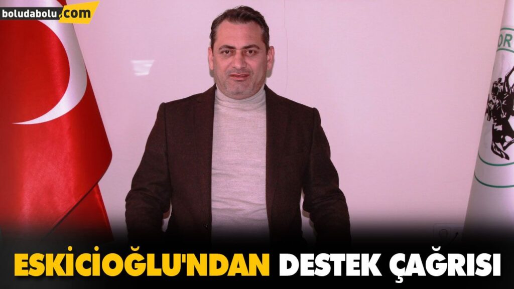 ESKİCİOĞLU’NDAN DESTEK ÇAĞRISI ESKİCİOĞLU’NDAN DESTEK ÇAĞRISI
