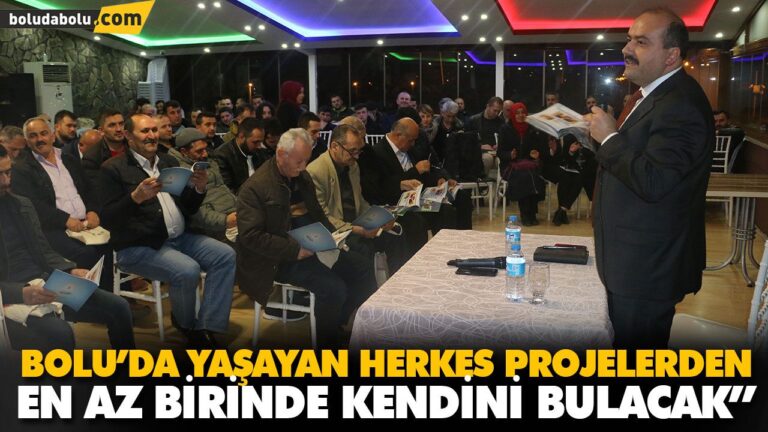 “BOLU’DA YAŞAYAN HERKES PROJELERDEN EN AZ BİRİNDE KENDİNİ BULACAK”