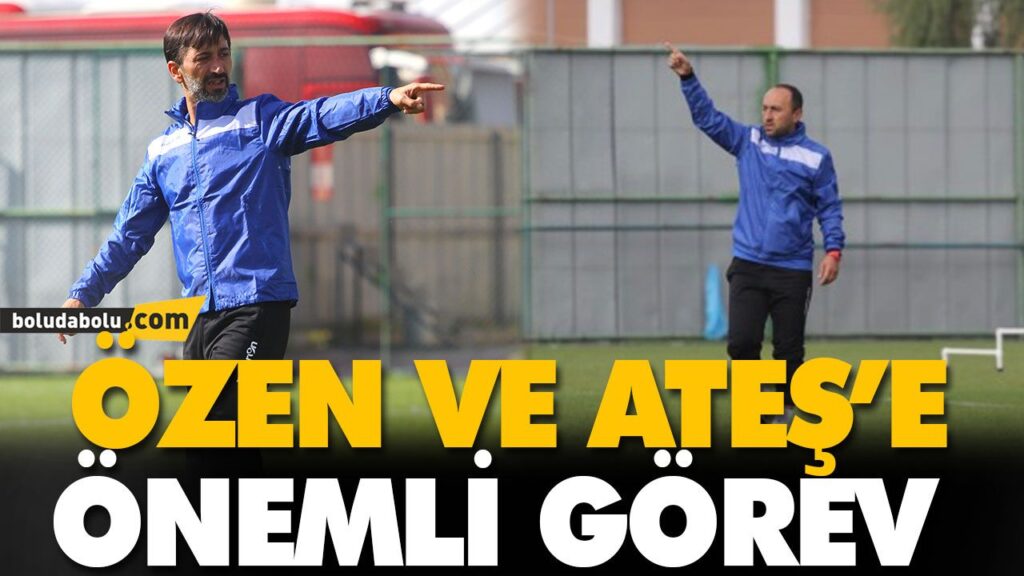 ÖZEN VE ATEŞ’E ÖNEMLİ GÖREV ÖZEN VE ATEŞ’E ÖNEMLİ GÖREV