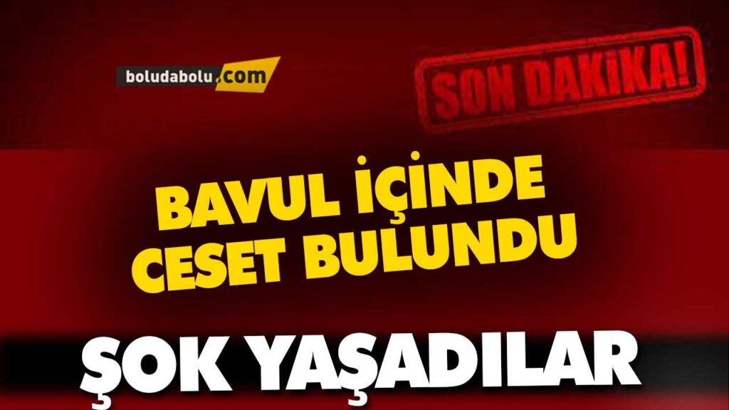 BOLU’DA BAVUL İÇİNDE CESET BULUNDU BOLU’DA BAVUL İÇİNDE CESET BULUNDU