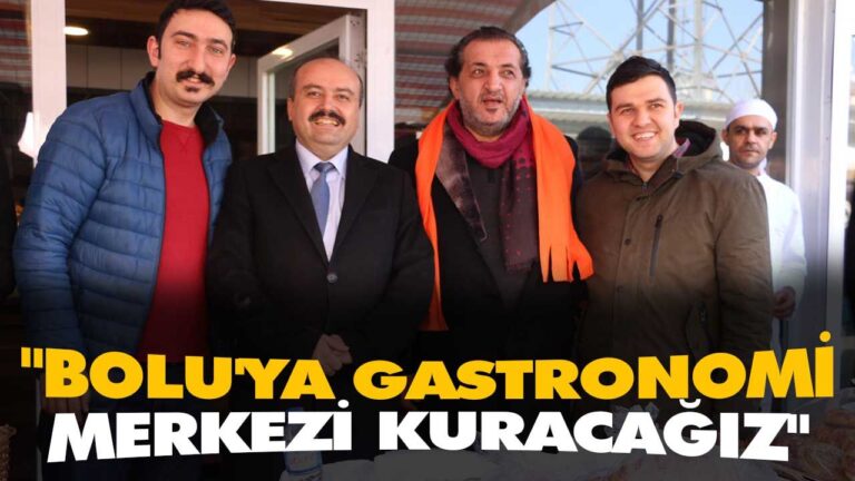 “BOLU’YA GASTRONOMİ MERKEZİ KURACAĞIZ”