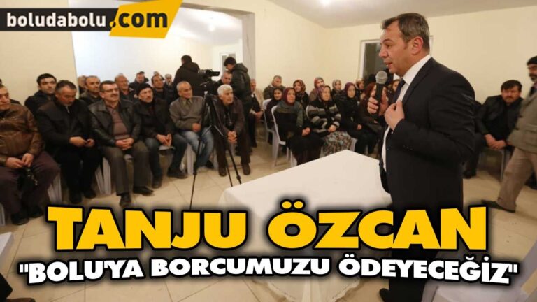 “BOLU’YA BORCUMUZU ÖDEYECEĞİZ”
