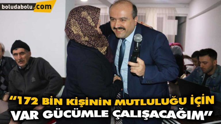 “172 BİN KİŞİNİN MUTLULUĞU İÇİN VAR GÜCÜMLE ÇALIŞACAĞIM”