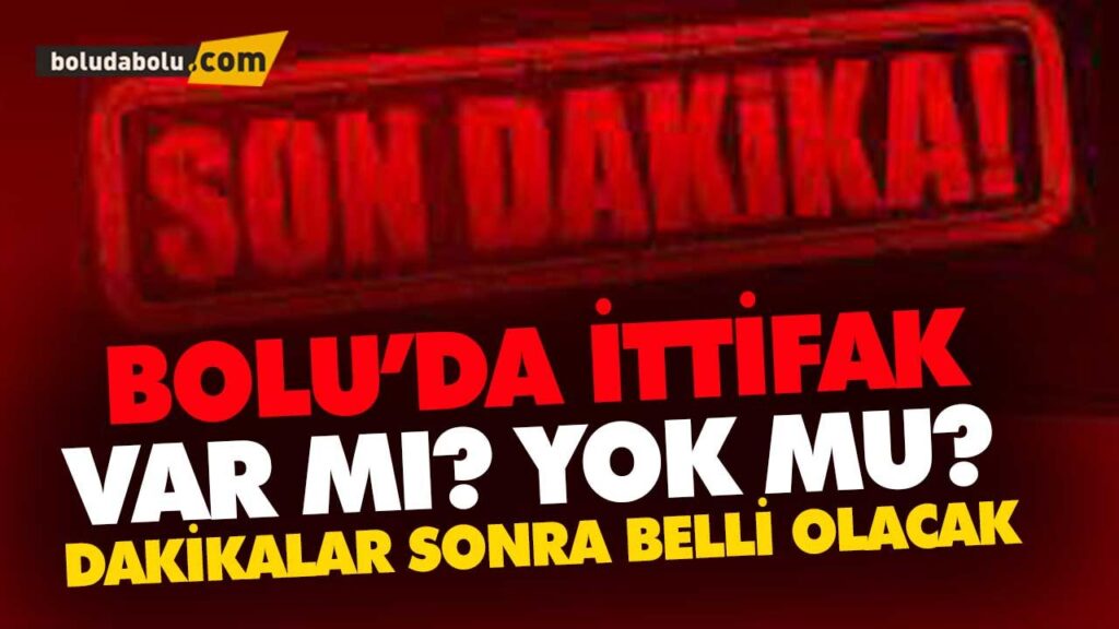 BOLU’DA İTTİFAK VAR MI? YOK MU? BOLU’DA İTTİFAK VAR MI? YOK MU?