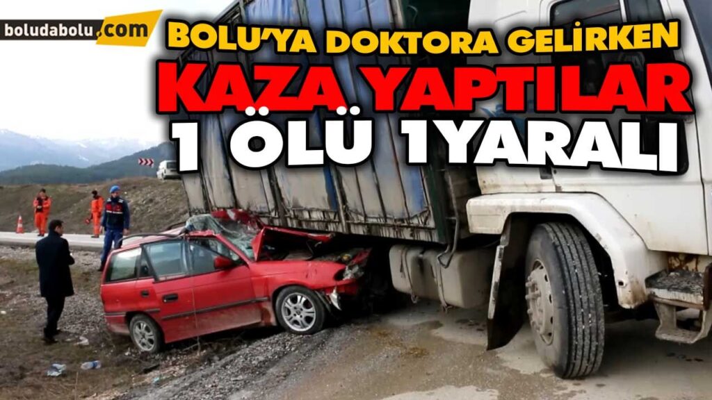 BOLU’YA DOKTORA GELİRKEN KAZA YAPTILAR: 1 ÖLÜ 1YARALI BOLU’YA DOKTORA GELİRKEN KAZA YAPTILAR: 1 ÖLÜ 1YARALI