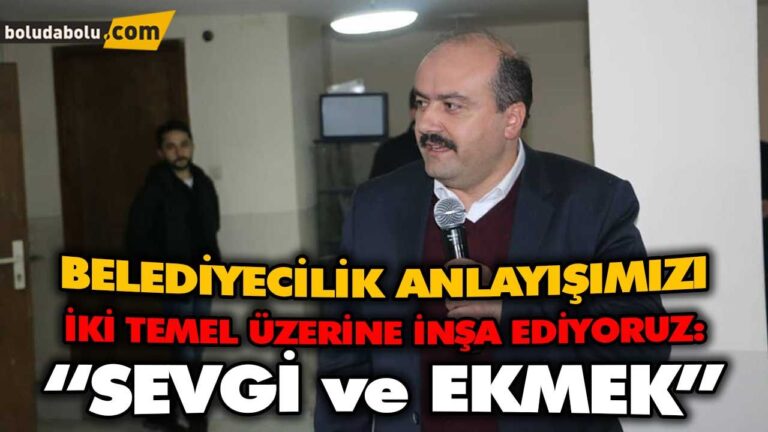BELEDİYECİLİK ANLAYIŞIMIZI İKİ TEMEL ÜZERİNE İNŞA EDİYORUZ:“SEVGİ ve EKMEK”