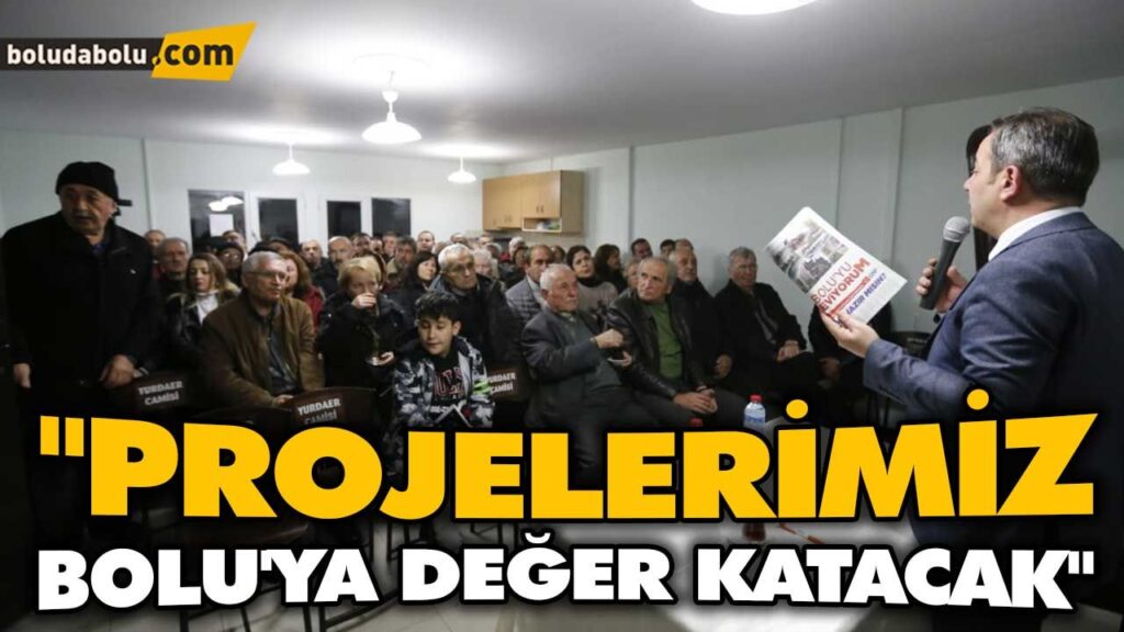 “PROJELERİMİZ BOLU’YA DEĞER KATACAK” “PROJELERİMİZ BOLU’YA DEĞER KATACAK”