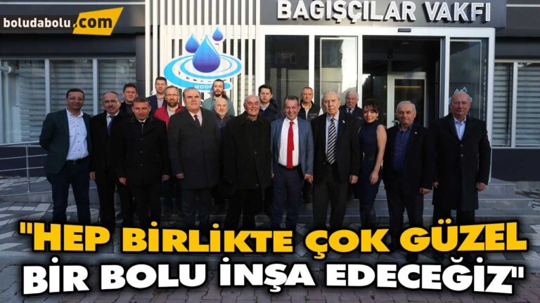 “HEP BİRLİKTE ÇOK GÜZEL BİR BOLU İNŞA EDECEĞİZ”