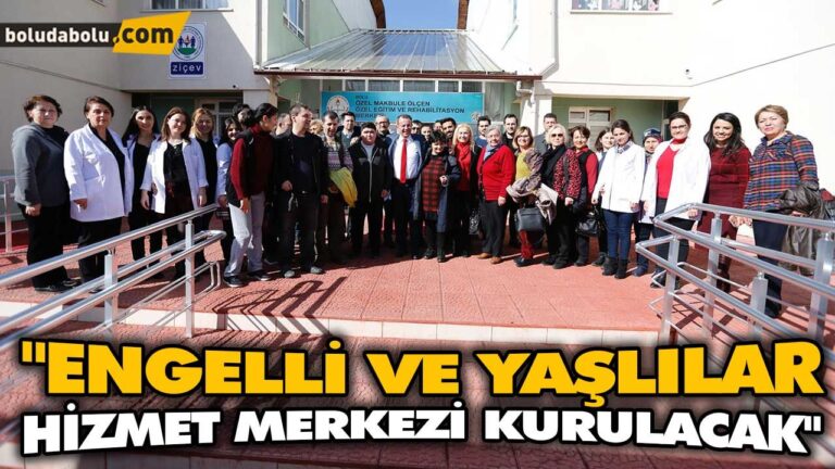 “ENGELLİ VE YAŞLILAR HİZMET MERKEZİ KURULACAK”