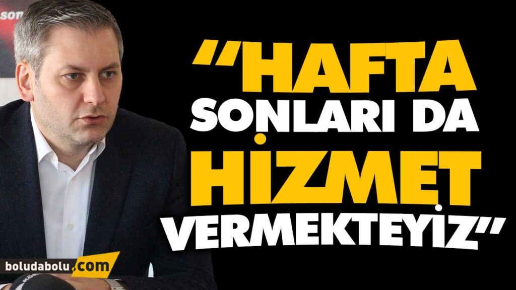 “HAFTA SONLARI DA HİZMET VERMEKTEYİZ” “HAFTA SONLARI DA HİZMET VERMEKTEYİZ”