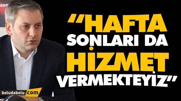 “HAFTA SONLARI DA HİZMET VERMEKTEYİZ”