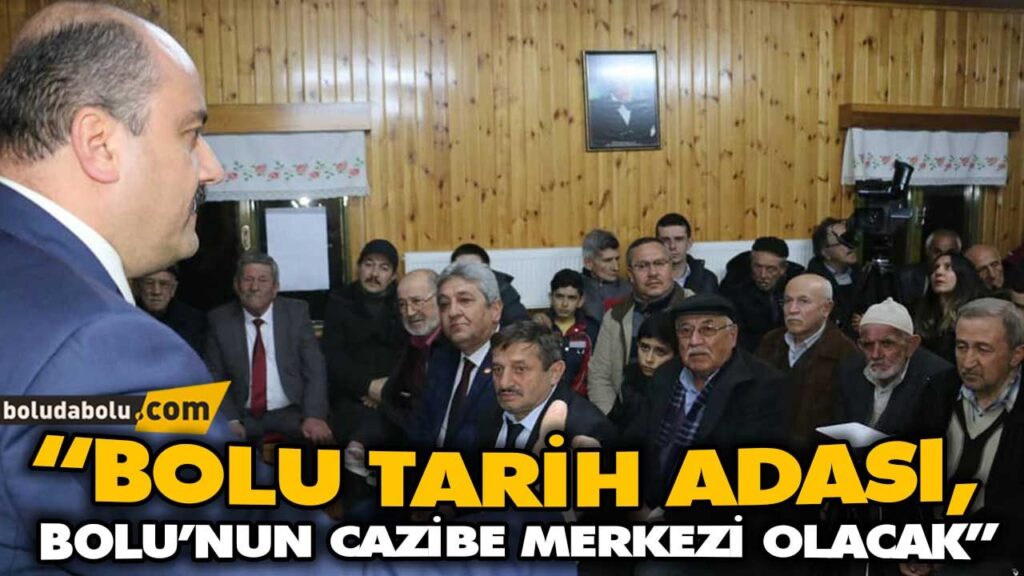 “BOLU TARİH ADASI, BOLU’NUN CAZİBE MERKEZİ OLACAK” “BOLU TARİH ADASI, BOLU’NUN CAZİBE MERKEZİ OLACAK”