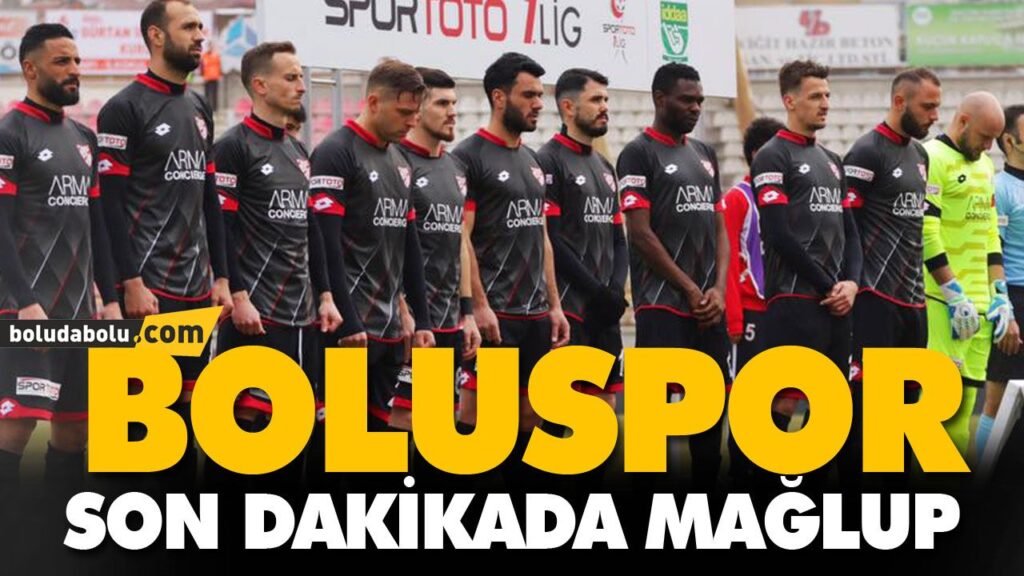BOLUSPOR SON DAKİKADA MAĞLUP BOLUSPOR SON DAKİKADA MAĞLUP