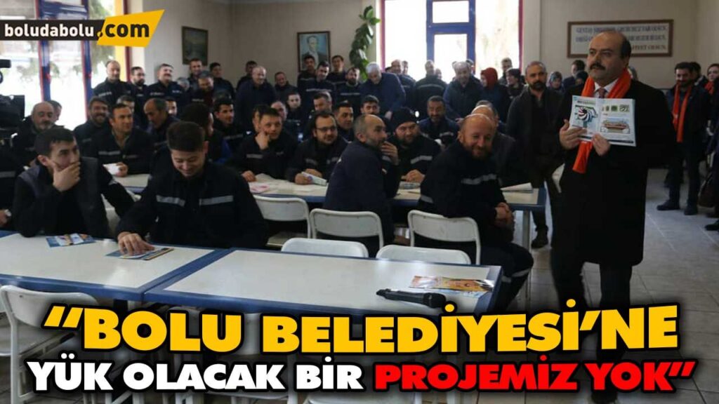 “BOLU BELEDİYESİ’NE YÜK OLACAK BİR PROJEMİZ YOK” “BOLU BELEDİYESİ’NE YÜK OLACAK BİR PROJEMİZ YOK”