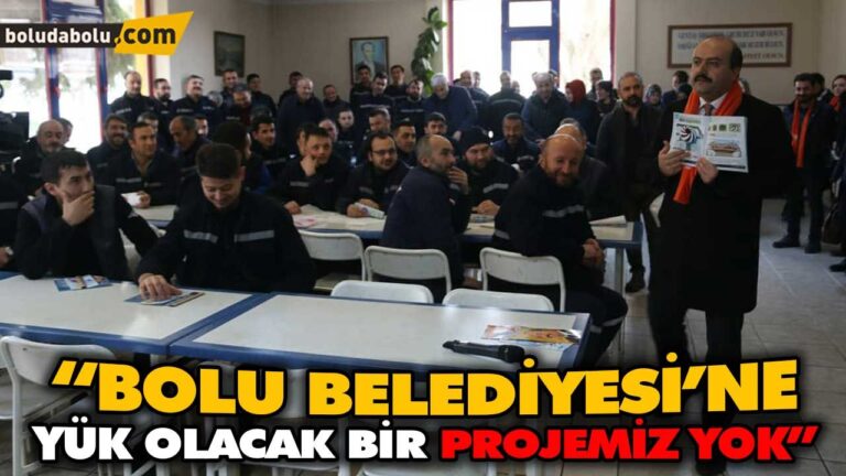 “BOLU BELEDİYESİ’NE YÜK OLACAK BİR PROJEMİZ YOK”