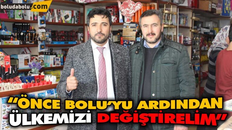 “ÖNCE BOLU’YU ARDINDAN ÜLKEMİZİ DEĞİŞTİRELİM”