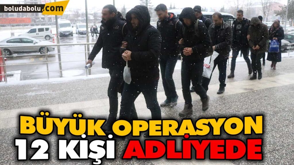 BÜYÜK OPERASYON 12 KİŞİ ADLİYEDE