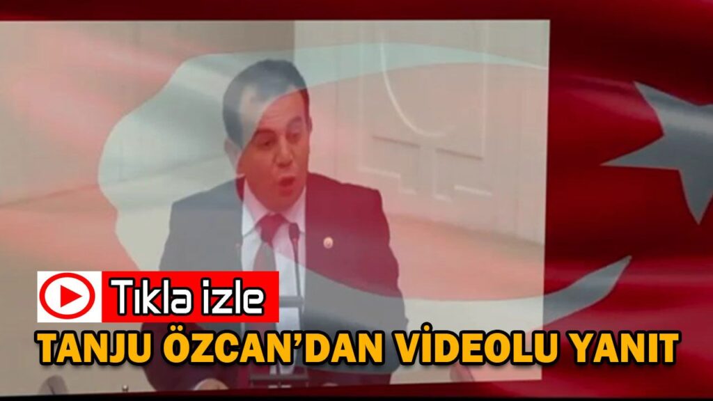 TANJU ÖZCAN’DAN VİDEOLU YANIT TANJU ÖZCAN’DAN VİDEOLU YANIT