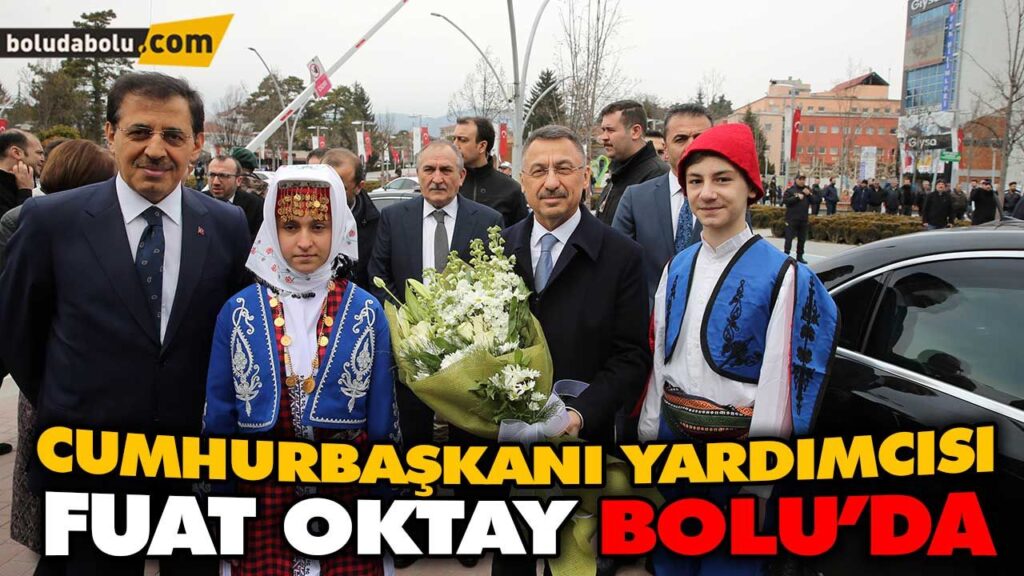 CUMHURBAŞKANI YARDIMCISI FUAT OKTAY BOLU’DA CUMHURBAŞKANI YARDIMCISI FUAT OKTAY BOLU’DA