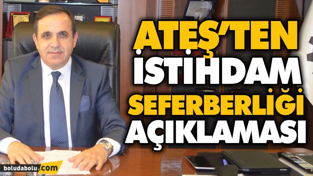 TÜRKER ATEŞ’TEN İSTİHDAM SEFERBERLİĞİ AÇIKLAMASI TÜRKER ATEŞ’TEN İSTİHDAM SEFERBERLİĞİ AÇIKLAMASI
