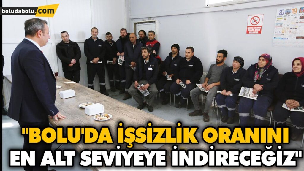 “BOLU’DA İŞSİZLİK ORANINI EN ALT SEVİYEYE İNDİRECEĞİZ” “BOLU’DA İŞSİZLİK ORANINI EN ALT SEVİYEYE İNDİRECEĞİZ”
