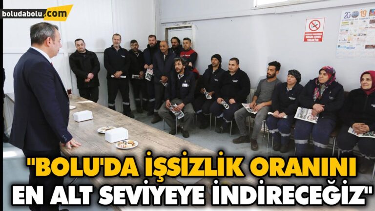 “BOLU’DA İŞSİZLİK ORANINI EN ALT SEVİYEYE İNDİRECEĞİZ”