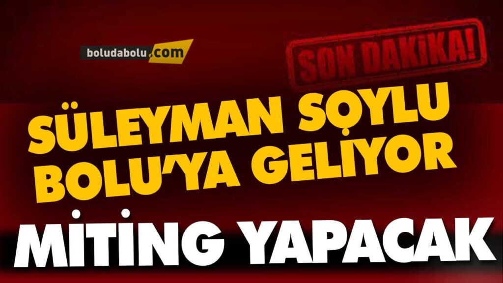 BAKAN SOYLU, BOLU’YA GELİYOR
