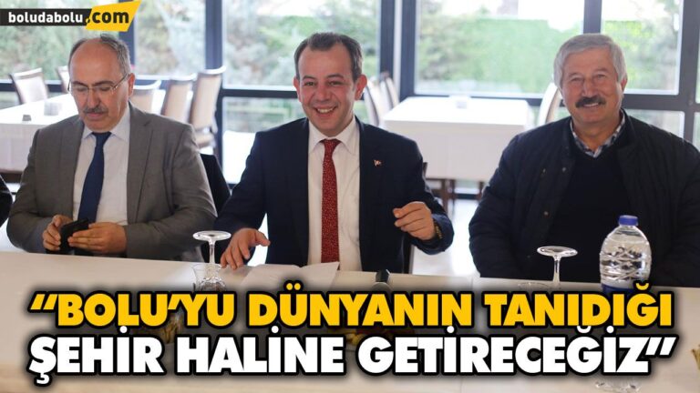 “BOLU’YU DÜNYANIN TANIDIĞI ŞEHİR HALİNE GETİRECEĞİZ”