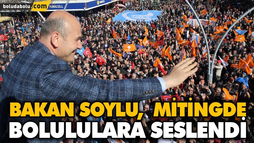 BAKAN SOYLU, MİTİNGDE BOLULULARA SESLENDİ BAKAN SOYLU, MİTİNGDE BOLULULARA SESLENDİ
