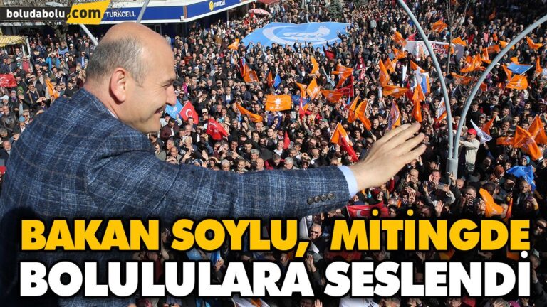 BAKAN SOYLU,  MİTİNGDE BOLULULARA SESLENDİ