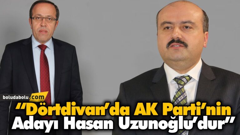 “Dörtdivan’da AK Parti’nin Adayı Hasan Uzunoğlu’dur”