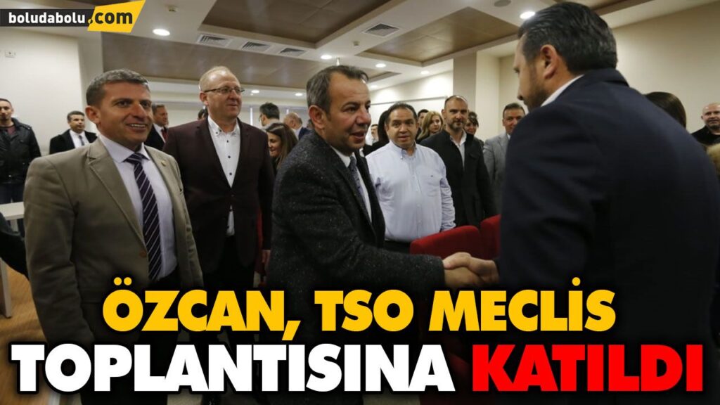 ÖZCAN TSO MECLİS TOPLANTISINA KATILDI