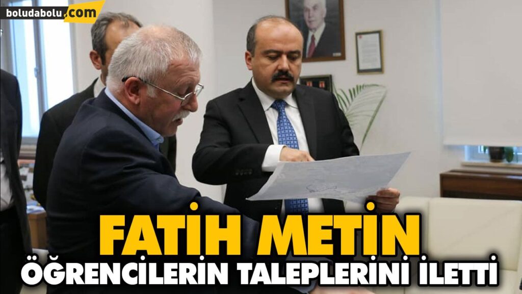 FATİH METİN ÖĞRENCİLERİN TALEPLERİNİ İLETTİ