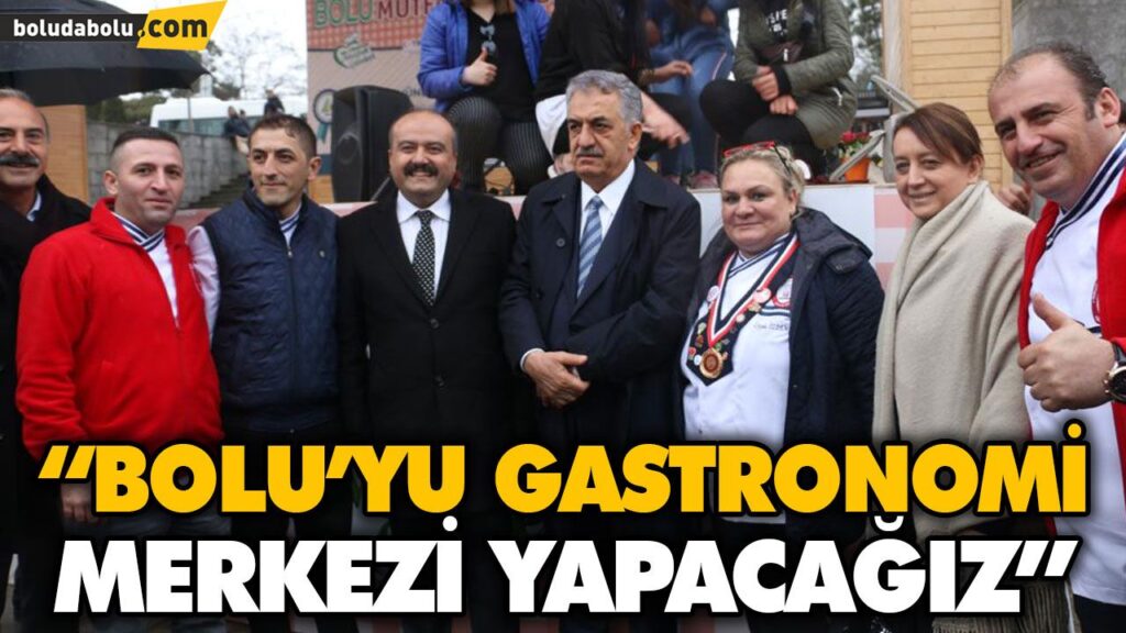 “BOLU’YU GASTRONOMİ MERKEZİ YAPACAĞIZ” “BOLU’YU GASTRONOMİ MERKEZİ YAPACAĞIZ”