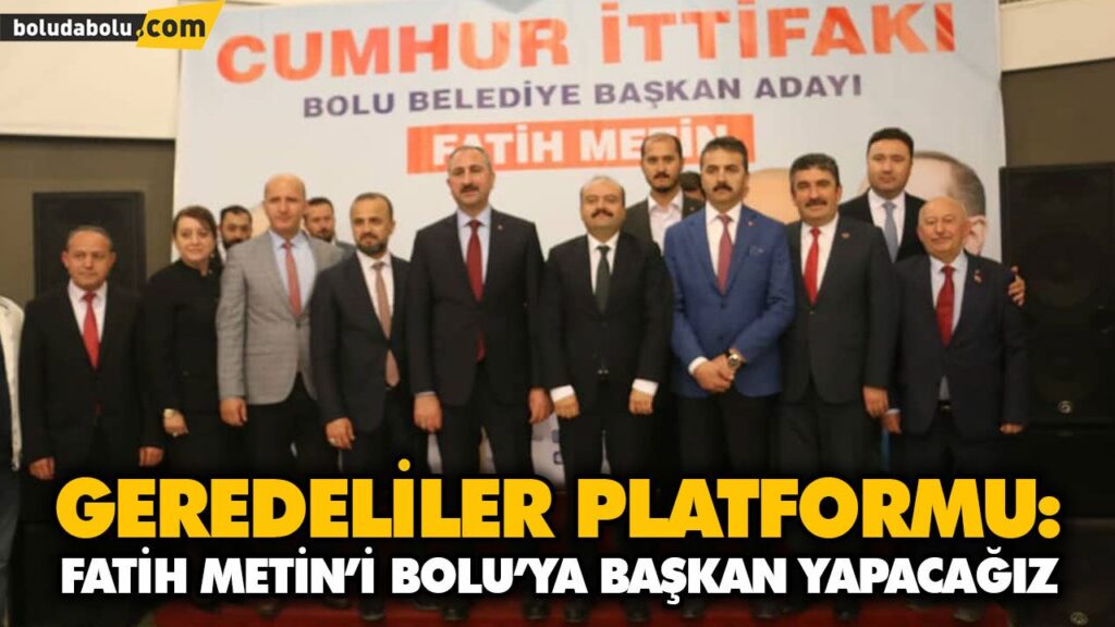 GEREDELİLER PLATFORMU: FATİH METİN’İ BOLU’YA BAŞKAN YAPACAĞIZ GEREDELİLER PLATFORMU: FATİH METİN’İ BOLU’YA BAŞKAN YAPACAĞIZ