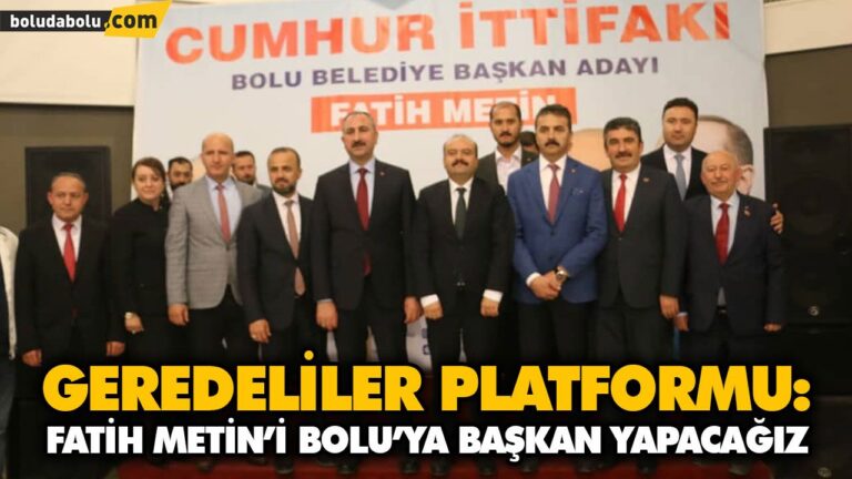 GEREDELİLER PLATFORMU: FATİH METİN’İ BOLU’YA BAŞKAN YAPACAĞIZ