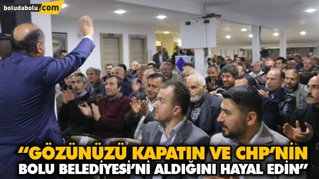 “GÖZÜNÜZÜ KAPATIN VE CHP’NİN BOLU BELEDİYESİ’Nİ ALDIĞINI HAYAL EDİN” “GÖZÜNÜZÜ KAPATIN VE CHP’NİN BOLU BELEDİYESİ’Nİ ALDIĞINI HAYAL EDİN”