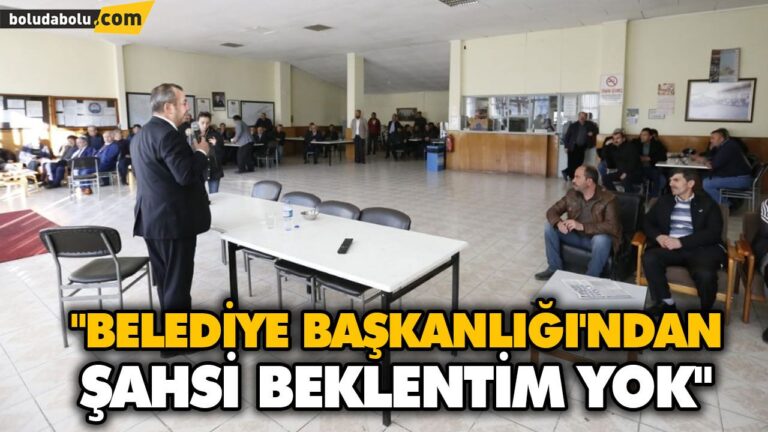 “BELEDİYE BAŞKANLIĞI’NDAN ŞAHSİ BEKLENTİM YOK”
