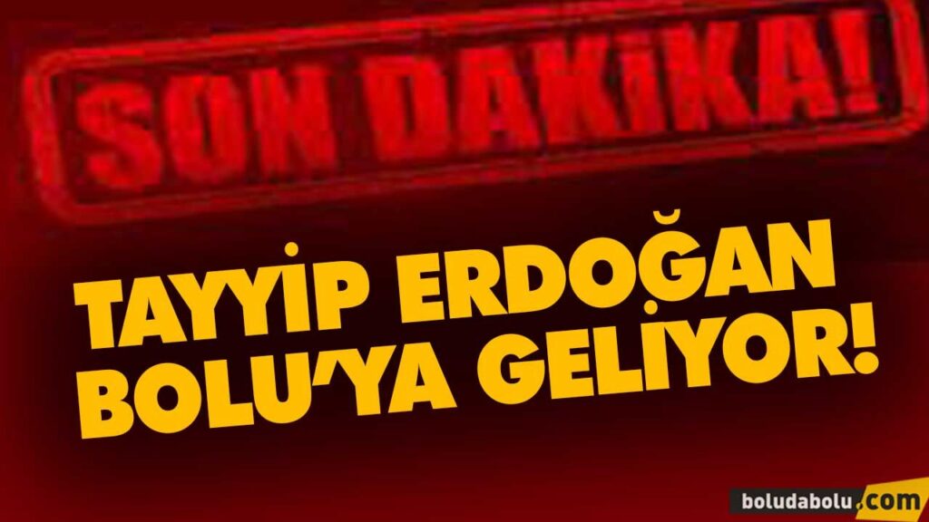 TAYYİP ERDOĞAN BOLU’YA GELİYOR!